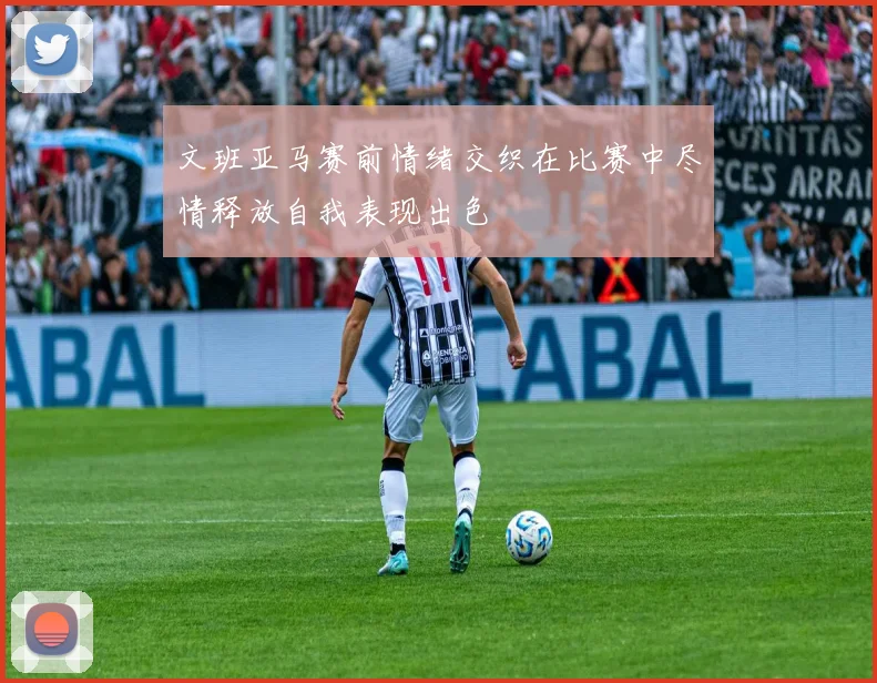 文班亚马赛前情绪交织在比赛中尽情释放自我表现出色