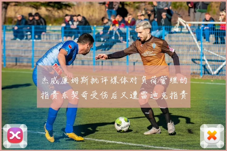 杰威廉姆斯批评媒体对负荷管理的指责东契奇受伤后又遭雷迪克指责